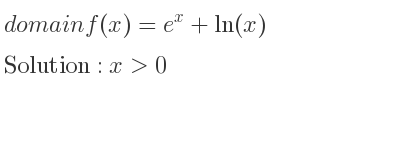 The domain of f(x)=e^x+ln(x) is x>0